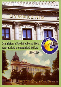 GYMNÁZIUM VE VYŠKOVĚ 1899 – 2019