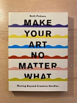 Make Your Art No Matter What: Moving Beyond Creative Hurdles - 1