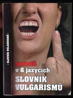 SLOVNÍK VULGARISMů - sprostě v 6 jazycích