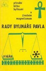 Rady bylináře Pavla Přírodní léčba bylinami a životním magne