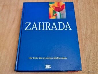 Zahrada - velký domácí rádce pro krásnou a užitečnou zahradu